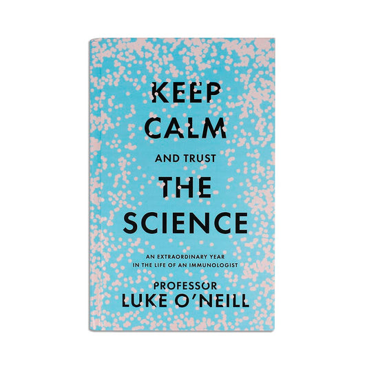 Keep Calm and Trust the Science: An Extraordinary Year in the Life of an Immunologist by Professor Luke O'Neill